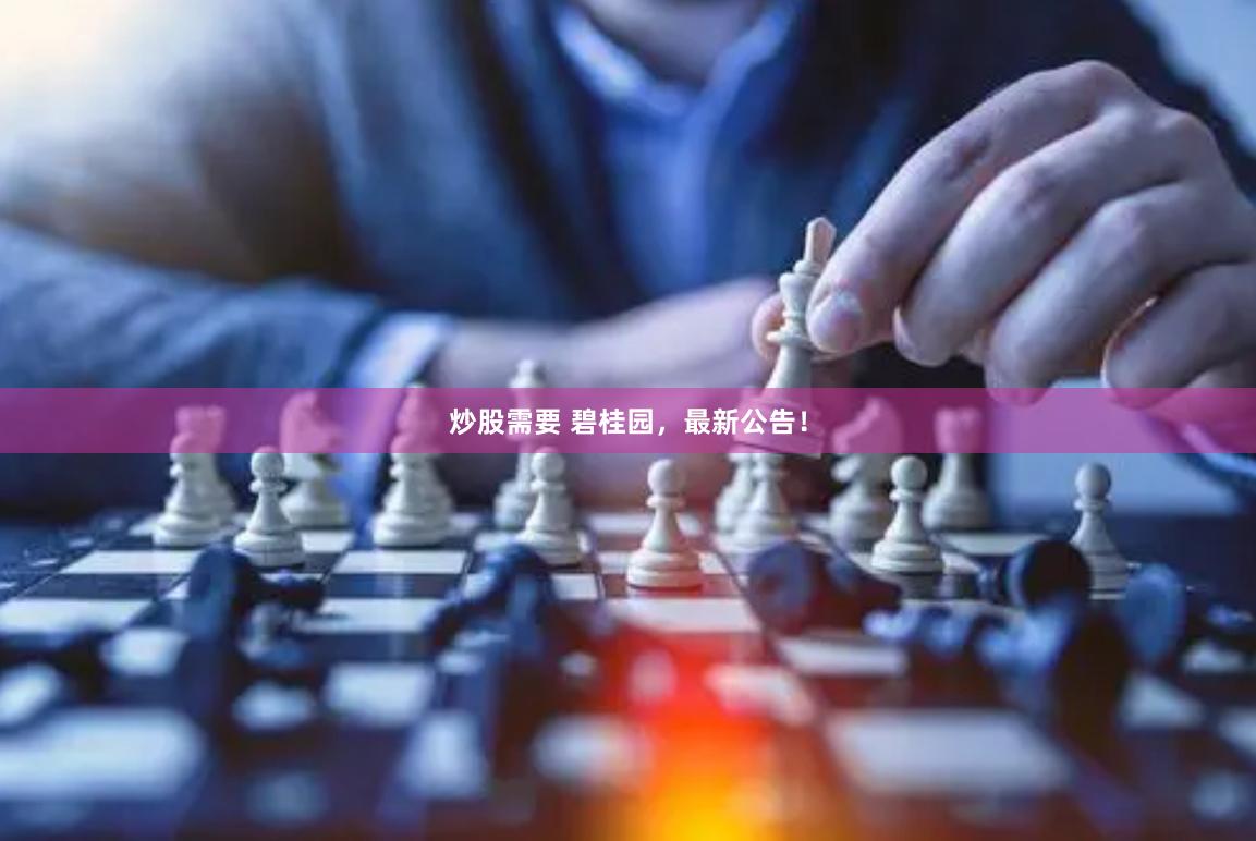 炒股需要 碧桂园，最新公告！