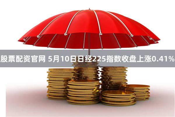 股票配资官网 5月10日日经225指数收盘上涨0.41%