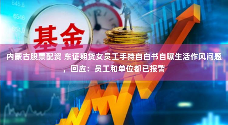 内蒙古股票配资 东证期货女员工手持自白书自曝生活作风问题，回应：员工和单位都已报警
