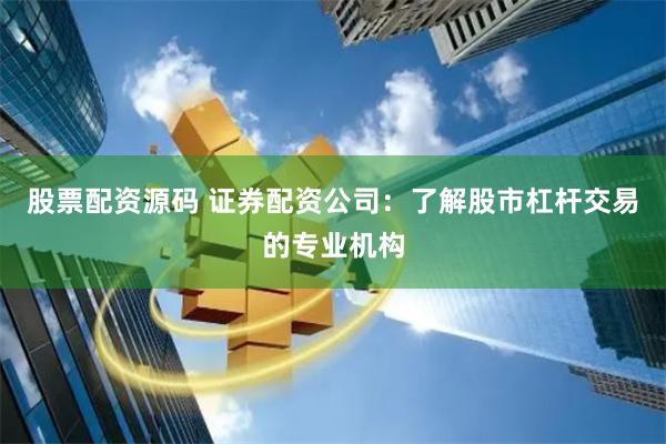股票配资源码 证券配资公司：了解股市杠杆交易的专业机构