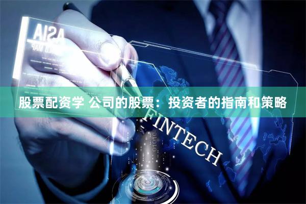 股票配资学 公司的股票：投资者的指南和策略