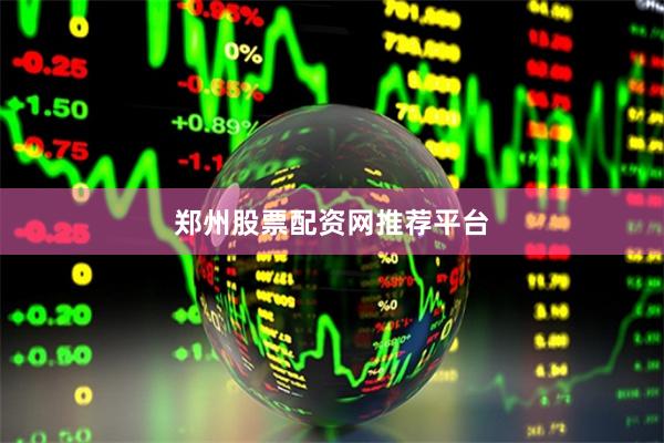 郑州股票配资网推荐平台